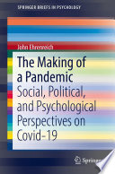 The Making of a Pandemic : Social, Political, and Psychological Perspectives on Covid-19 /