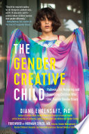 The gender creative child : pathways for nurturing and supporting children who live outside gender boxes /