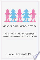 Gender born, gender made : raising healthy gender-nonconforming children /