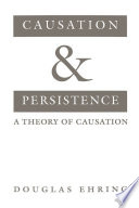 Causation and persistence : a theory of causation /