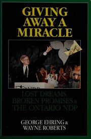 Giving away a miracle : lost dreams, broken promises and the Ontario NDP /