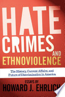 Hate crimes and ethnoviolence : the history, current affairs, and future of discrimination in America : essays /