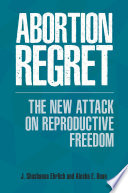Abortion regret : the new attack on reproductive freedom /