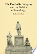 The East India Company and the politics of knowledge /