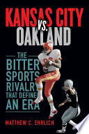 Kansas City vs. Oakland : the bitter sports rivalry that defined an era /