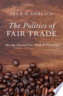 The politics of fair trade : moving beyond free trade and protection /
