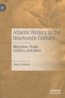 Atlantic history in the nineteenth century : migration, trade, conflict, and ideas /