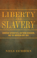 Liberty and slavery : European separatists, southern secession, and the American Civil War /
