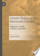 Atlantic History in the Nineteenth Century : Migration, Trade, Conflict, and Ideas /