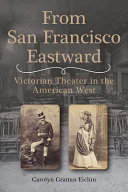 From San Francisco eastward : Victorian theater in the American West /