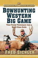 Bowhunting western big game : time-tested techniques from a world-class guide /