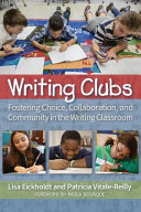 Writing clubs : fostering choice, collaboration, and community in the writing classroom /