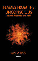 Flames from the unconscious : trauma, madness, and faith /