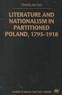 Literature and nationalism in partitioned Poland, 1795-1918 /