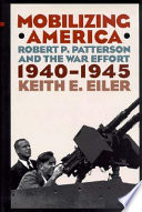 Mobilizing America : Robert P. Patterson and the war effort, 1940-1945 /