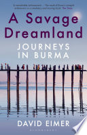 A savage dreamland : journeys in Burma /