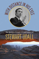 With distance in his eyes : the environmental life and legacy of Stewart Udall /