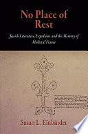 No place of rest : Jewish literature, expulsion, and the memory of medieval France /