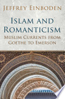 Islam and Romanticism : Muslim currents from Goethe to Emerson /