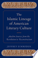 The Islamic lineage of American literary culture : Muslim sources from the Revolution to Reconstruction /