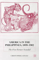 America in the Philippines, 1899-1902 : the first torture scandal /