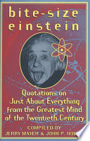 Bite-size Einstein : quotations on just about everything from the greatest mind of the twentieth century /