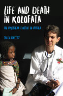 Life and death in Kolofata : an American doctor in Africa /