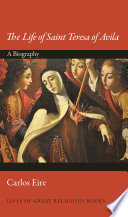 The life of Saint Teresa of Avila : a biography /