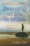 Learning to die in Miami : confessions of a refugee boy /
