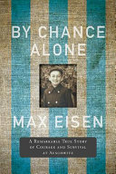 By chance alone : a remarkable true story of courage and survival at Auschwitz /
