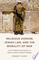 Religious Zionism, Jewish law, and the morality of war : how five rabbis confronted one of modern Judaism's greatest challenges /