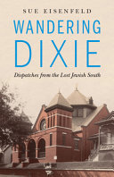 Wandering Dixie : dispatches from the lost Jewish South /