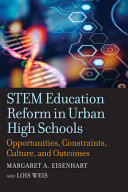 STEM education reform in urban high schools : opportunities, constraints, culture, and outcomes /