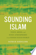 Sounding Islam : voice, media, and sonic atmospheres in an Indian Ocean world /