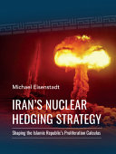 Iran's nuclear hedging strategy : shaping the Islamic Republic's proliferation calculus /
