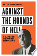 Against the hounds of hell : a life of Howard Thurman /