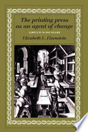 The printing press as an agent of change : communications and cultural transformations in early modern Europe, volumes I and II /