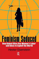 Feminism seduced : how global elites used women's labor and ideas to exploit the world /