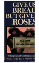 Give us bread but give us roses : working women's consciousness in the United States, 1890 to the First World War /