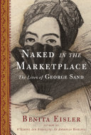 Naked in the marketplace : the lives of George Sand /