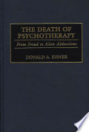 The death of psychotherapy : from Freud to alien abductions /