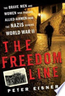The freedom line : the brave men and women who rescued Allied airmen from the Nazis during World War II /