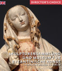 Skulpturensammlung und Museum für Byzantinische Kunst : Staatliche Museen zu Berlin /