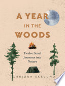 A year in the woods : twelve small journeys into nature /