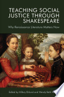 Teaching Social Justice Through Shakespeare : Why Renaissance Literature Matters Now /