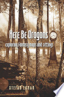 Here be dragons : exploring fantasy maps and settings /