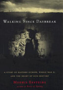 Walking since daybreak : a story of Eastern Europe, World War II, and the heart of our century /
