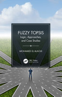 Fuzzy TOPSIS : logic, approaches, and case studies /