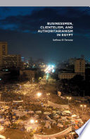 Businessmen, clientelism, and authoritarianism in Egypt /