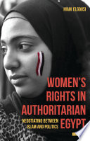 Women's rights in authoritarian Egypt : negotiating between Islam and politics /